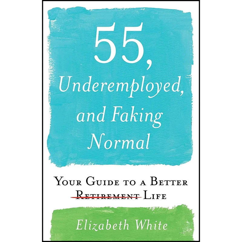 کتاب 55, Underemployed, and Faking Normal اثر Elizabeth White انتشارات Simon & Schuster