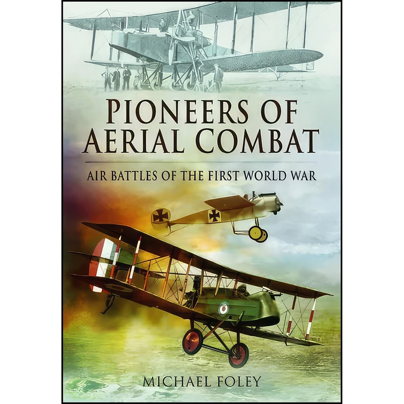 کتاب Pioneers of Aerial Combat اثر Michael Foley انتشارات Pen and Sword Aviation