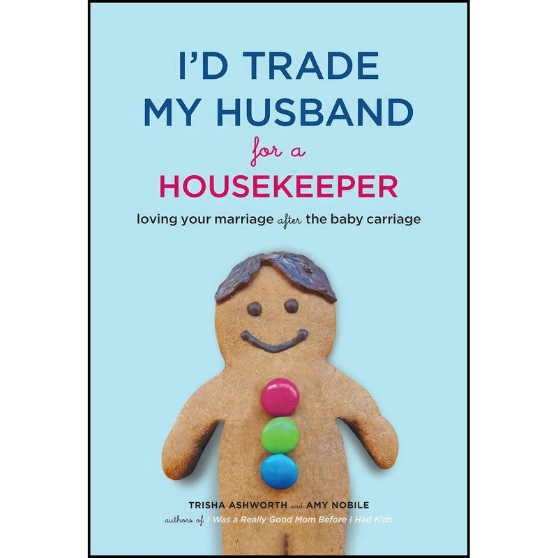 کتاب Id Trade My Husband for a Housekeeper اثر Trisha Ashworth and Amy Nobile انتشارات Chronicle Books