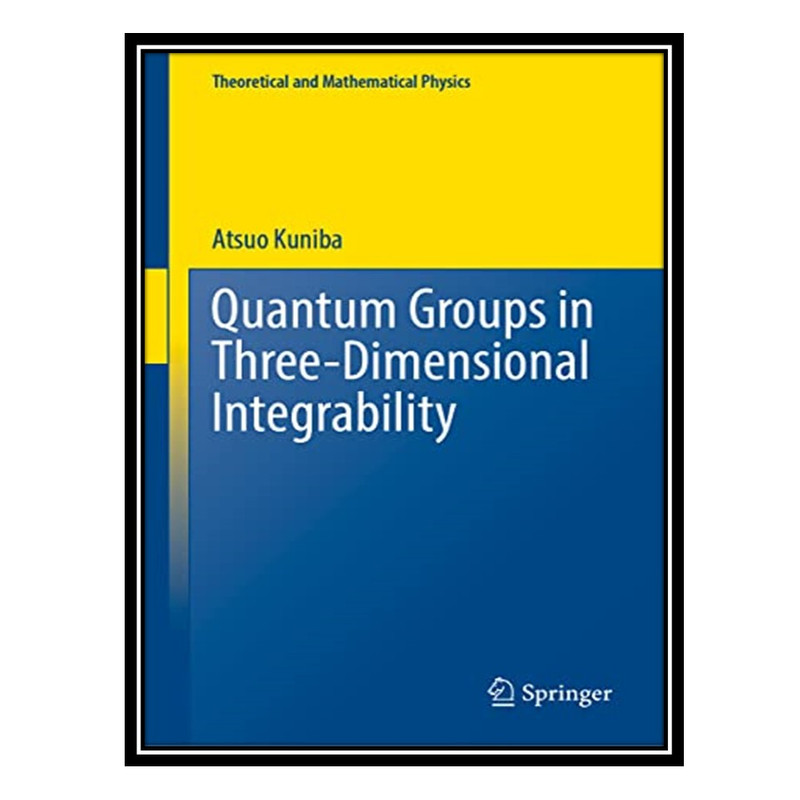 کتاب Quantum Groups in Three-Dimensional Integrability اثر Atsuo Kuniba انتشارات مؤلفین طلایی