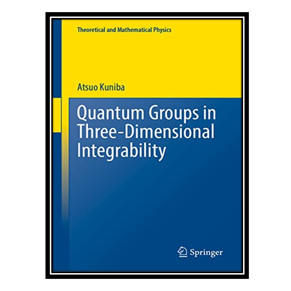 کتاب Quantum Groups in Three-Dimensional Integrability اثر Atsuo Kuniba انتشارات مؤلفین طلایی