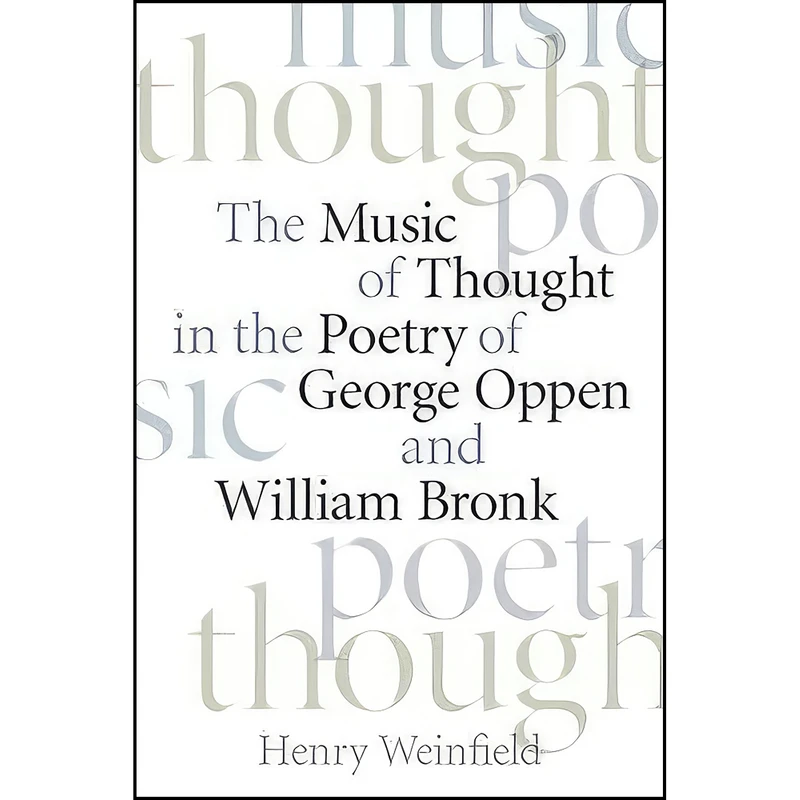 کتاب The Music of Thought in the Poetry of George Oppen and William Bronk اثر Henry Weinfield انتشارات University Of Iowa Press