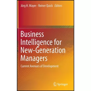 کتاب Business Intelligence for New-Generation Managers اثر J ouml rg H. Mayer and Reiner Quick انتشارات Springer