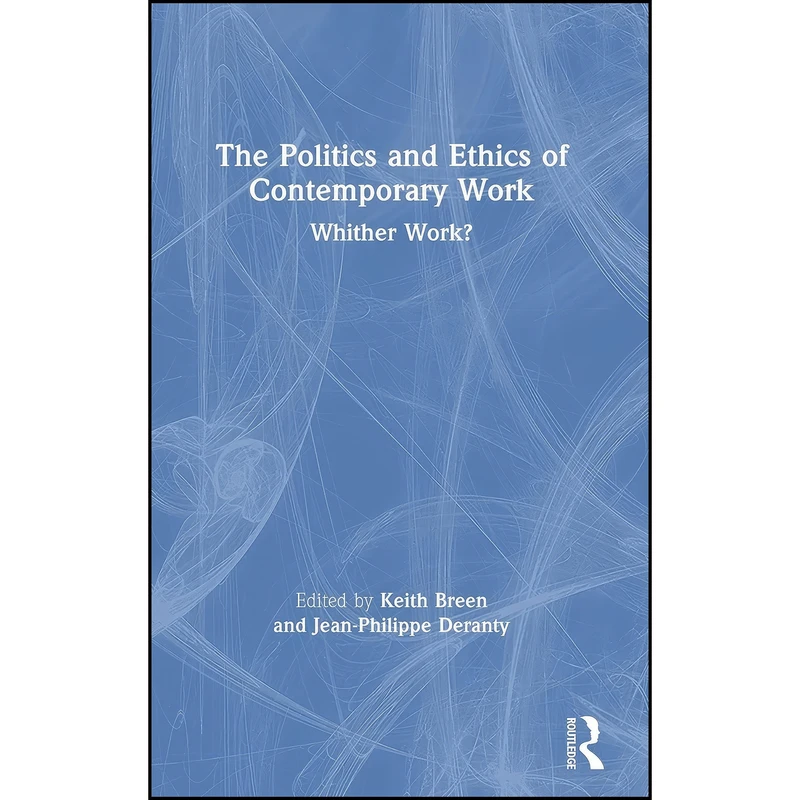 کتاب The Politics and Ethics of Contemporary Work اثر جمعي از نويسندگان انتشارات Routledge