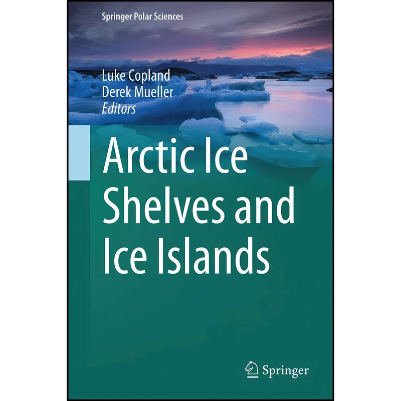 کتاب Arctic Ice Shelves and Ice Islands  اثر Luke Copland and Derek Mueller انتشارات Springer