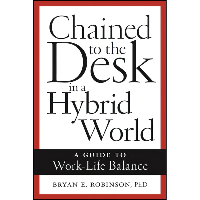 کتاب Chained to the Desk in a Hybrid World اثر Bryan E. Robinson انتشارات NYU Press