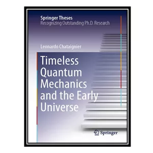 کتاب Timeless Quantum Mechanics and the Early Universe اثر Leonardo Chataignier انتشارات مؤلفین طلایی