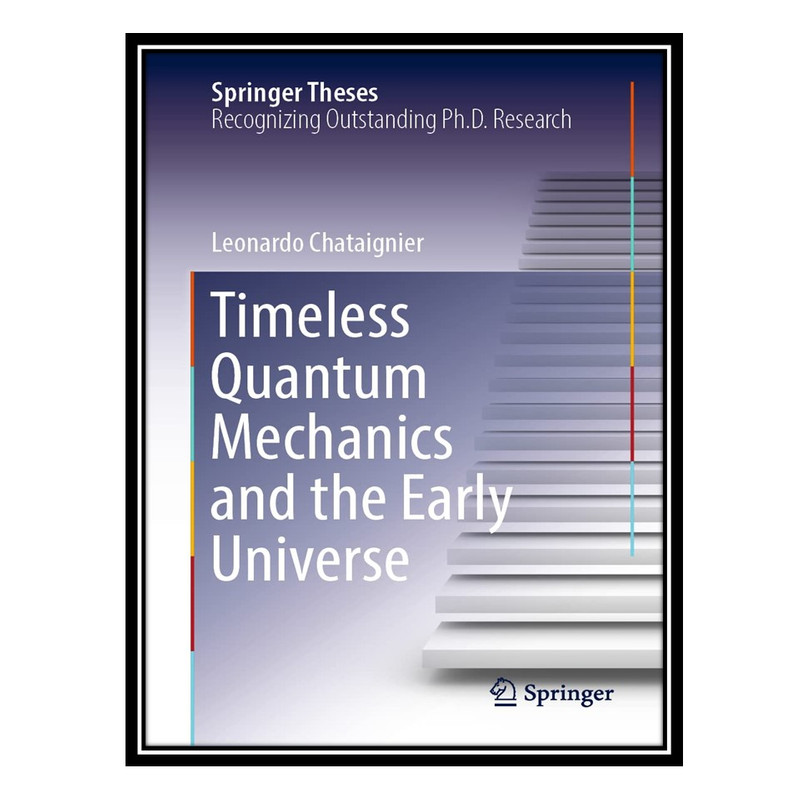 کتاب Timeless Quantum Mechanics and the Early Universe اثر Leonardo Chataignier انتشارات مؤلفین طلایی