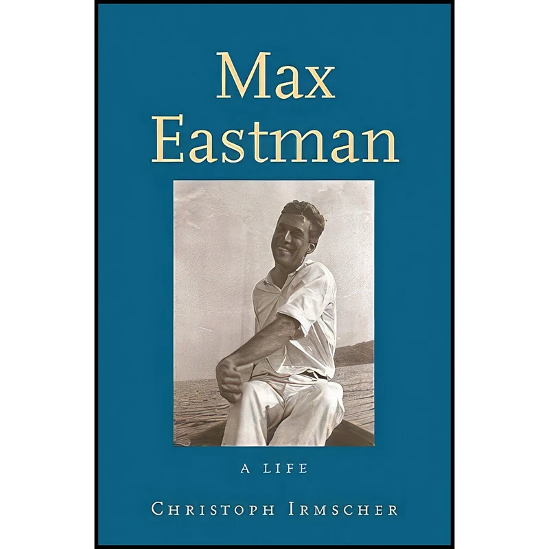 کتاب Max Eastman اثر Christoph Irmscher انتشارات Yale University Press