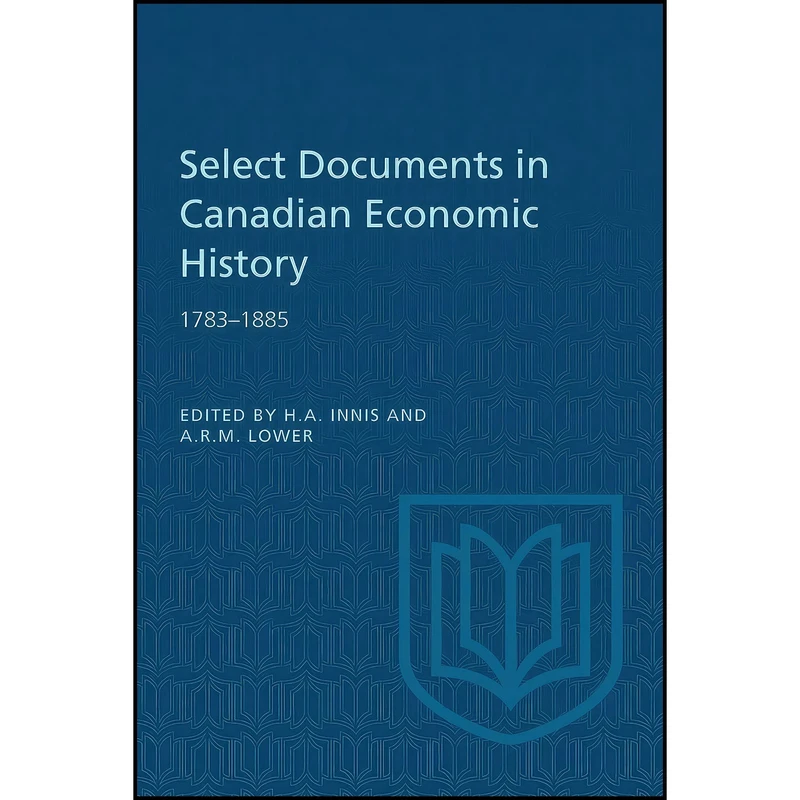 کتاب Select Documents in Canadian Economic History 1783-1885 اثر جمعي از نويسندگان انتشارات بله