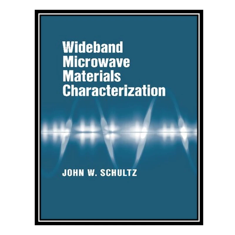 کتاب Wideband Microwave Materials Characterization اثر John W. Schultz انتشارات مؤلفین طلایی