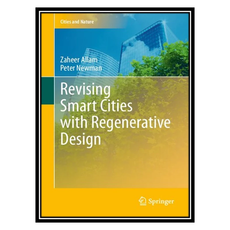کتاب Revising Smart Cities with Regenerative Design اثر Zaheer Allam AND Peter Newman انتشارات مؤلفین طلایی
