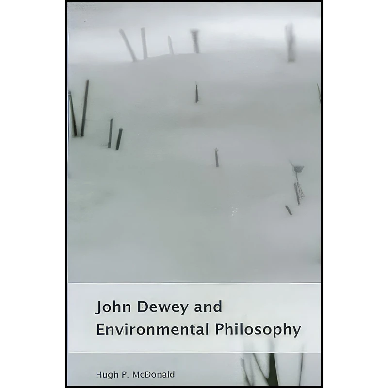 کتاب John Dewey and Environmental Philosophy  اثر H. P. McDonald انتشارات SUNY Press