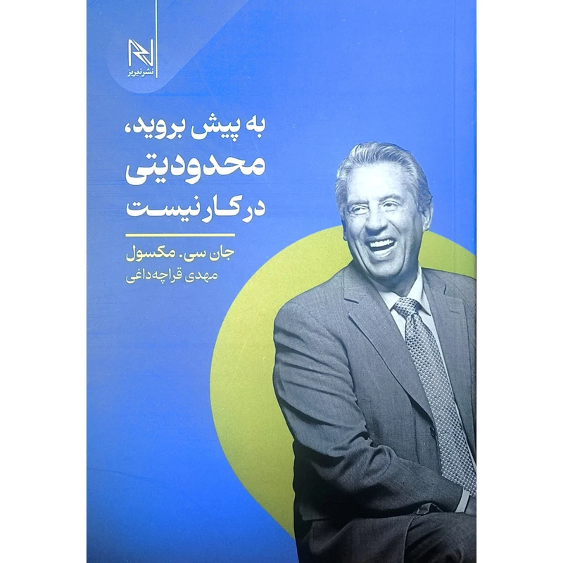 کتاب به پيش برويد محدوديتی در كار نيست اثر جان سی مكسول ترجمه مهدی قراچه داغی انتشارات نیریز