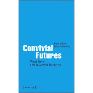 کتاب Convivial Futures اثر Frank Adloff and Alain Caill&eacute; انتشارات transcript publishing