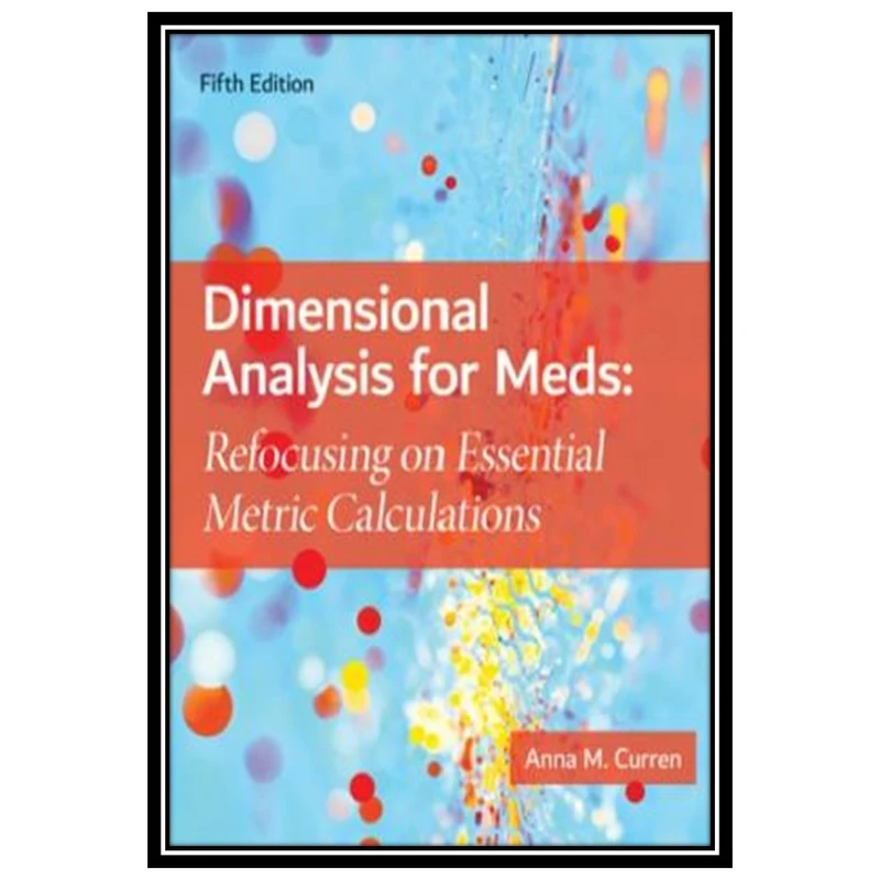کتاب Dimensional Analysis For Meds: Refocusing On Essential Metric Calculations اثر Anna M. Curren انتشارات مؤلفین طلایی