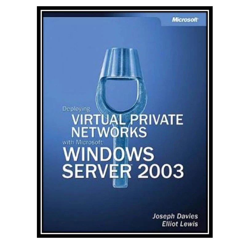 کتاب Deploying Virtual Private Networks With Microsoft Windows Server 2003 اثر جمعی از نویسندگان انتشارات مؤلفین طلایی