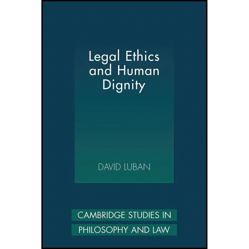 کتاب Legal Ethics and Human Dignity  اثر David Luban انتشارات Cambridge University Press