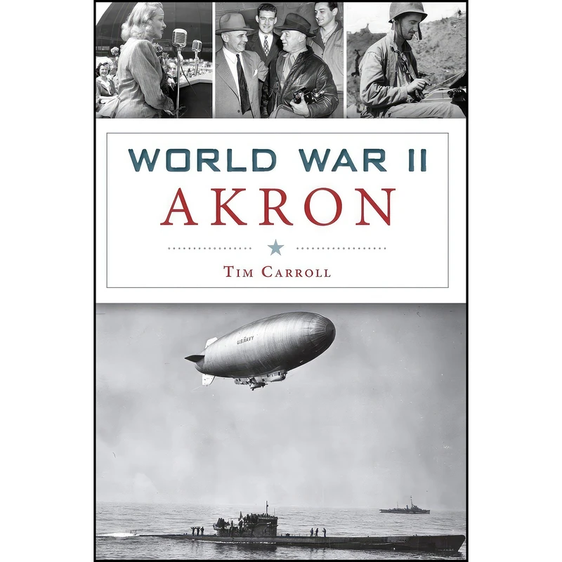 کتاب World War II Akron  اثر Tim Carroll انتشارات The History Press