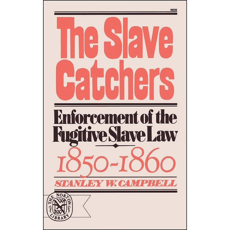 کتاب Slave Catchers Enforcement of the Fugitive Slave Law, 1850-1860 اثر Stanley W. Campbell انتشارات W W Norton & Co Inc