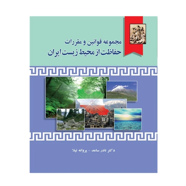 کتاب محموعه قوانین و مقررات حفاظت از محیط زیست ایران اثر دکتر نادر ساعد و پروانه تیلا انتشارات خرسندی