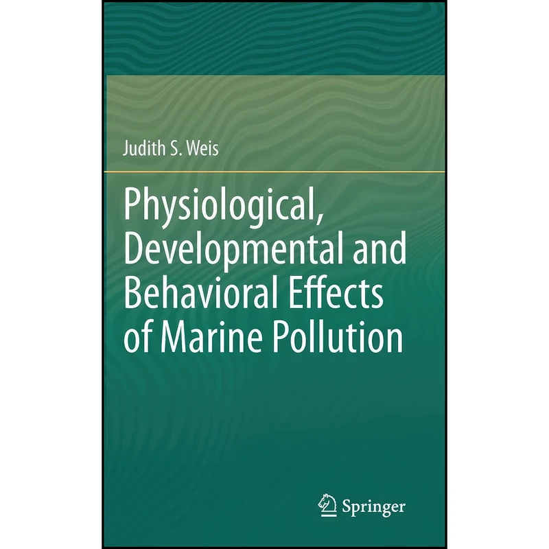 کتاب Physiological, Developmental and Behavioral Effects of Marine Pollution اثر Judith S. Weis انتشارات Springer