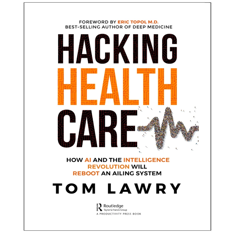 کتاب Hacking Healthcare How AI and the Intelligence Revolution Will Reboot an Ailing System اثر Tom Lawry انتشارات رایان کاویان