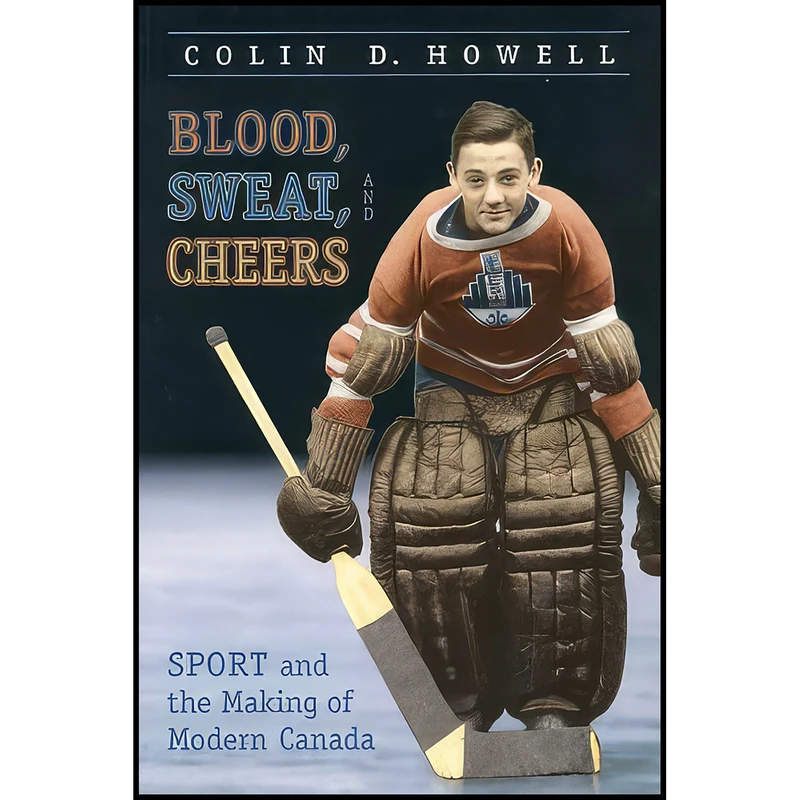 کتاب Blood, Sweat, and Cheers اثر Colin D. Howell انتشارات University of Toronto Press