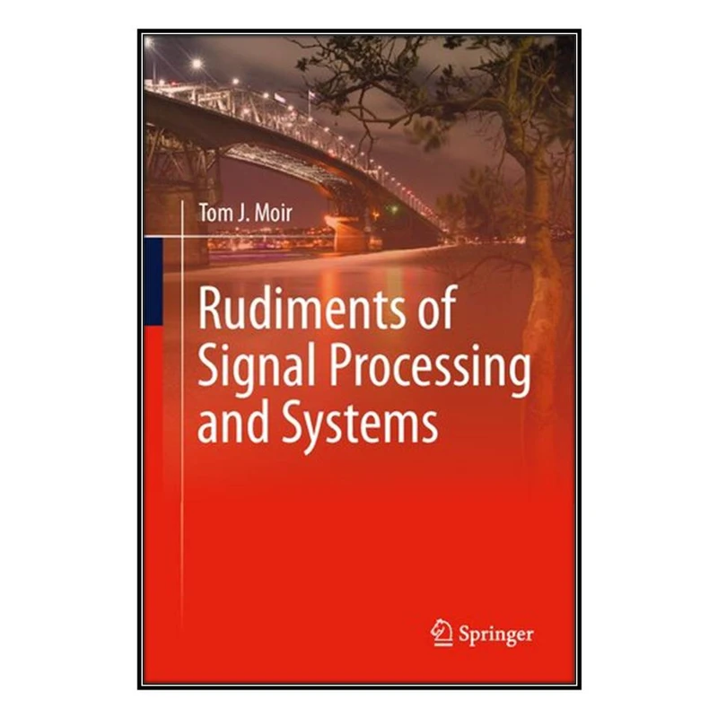 کتاب Rudiments of Signal Processing and Systems اثر	Tom J. Moir  انتشارات مؤلفين طلايي