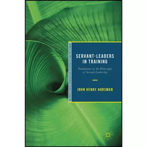 کتاب Servant-Leaders in Training اثر John Henry Horsman انتشارات Palgrave Macmillan