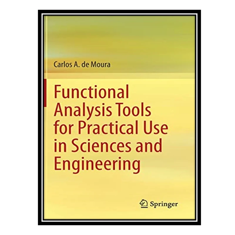 کتاب Functional Analysis Tools for Practical Use in Sciences and Engineering اثر Carlos A de Moura انتشارات مؤلفین طلایی