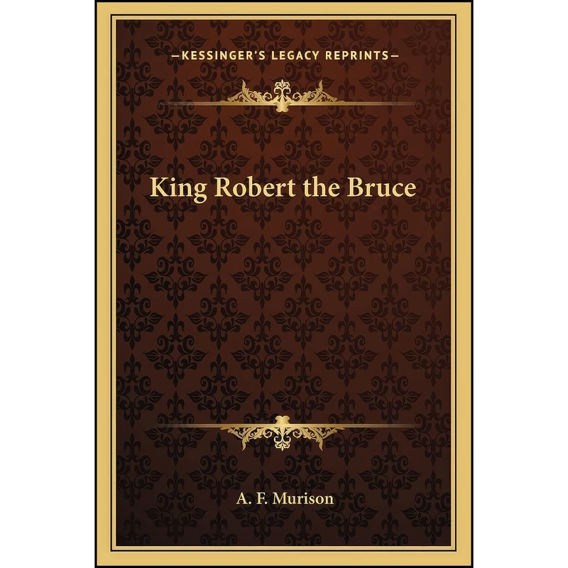 کتاب King Robert the Bruce اثر Alexander Falconer Murison انتشارات Kessinger Publishing, LLC