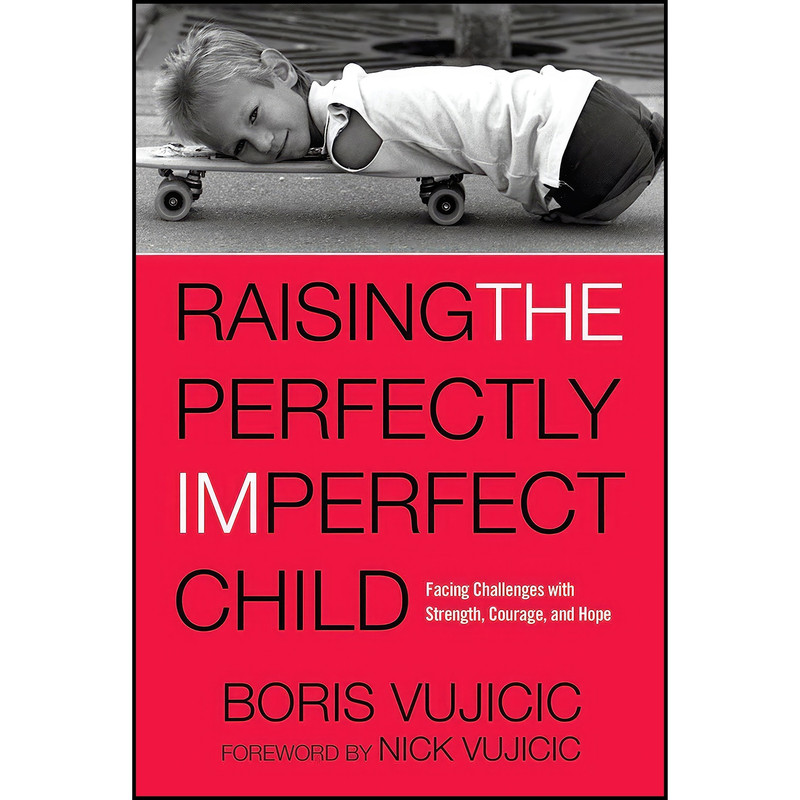 کتاب Raising the Perfectly Imperfect Child اثر Boris Vujicic and Nick Vujicic انتشارات WaterBrook