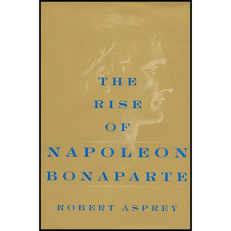 کتاب The Rise Of Napoleon Bonaparte اثر Robert B. Asprey انتشارات Basic Books