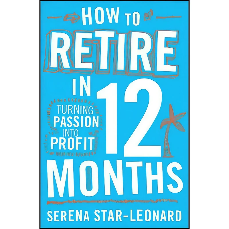 کتاب How to Retire in 12 Months اثر Serena Star Leonard انتشارات Wiley