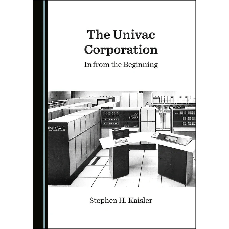 کتاب The Univac Corporation اثر Stephen H. Kaisler انتشارات Cambridge Scholars Publishing