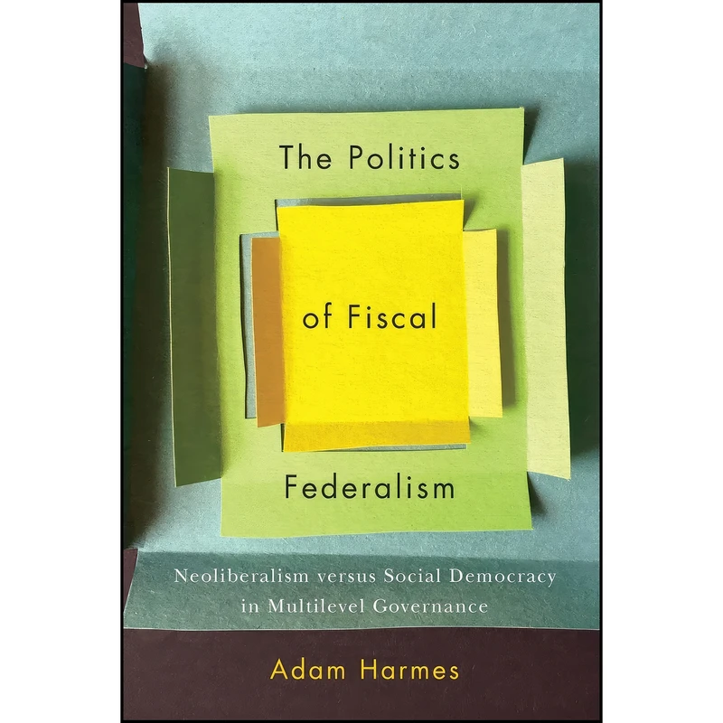 کتاب The Politics of Fiscal Federalism اثر Adam Harmes انتشارات McGill-Queen's University Press