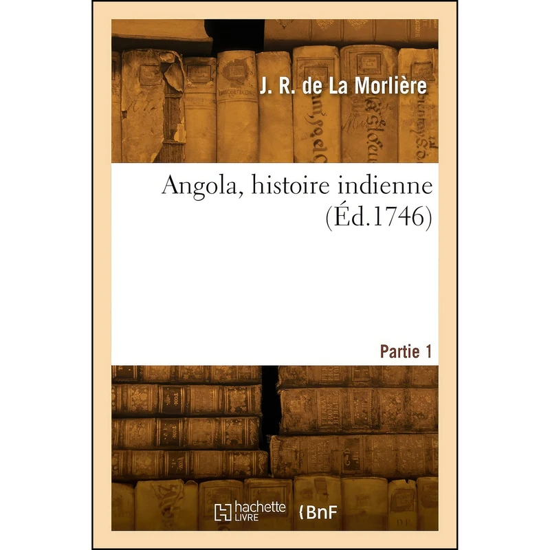 کتاب Angola histoire indienne اثر DE LA MORLIERE انتشارات HACHETTE BNF