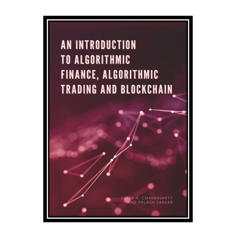 کتاب An Introduction to Algorithmic Finance, Algorithmic Trading and Blockchain اثر Satya Chakravarty and Palash Sarkar انتشارات مؤلفین طلایی