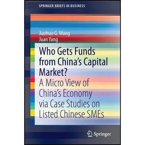 کتاب Who Gets Funds from China’s Capital Market? اثر Jiazhuo G. Wang and Juan Yang انتشارات Springer