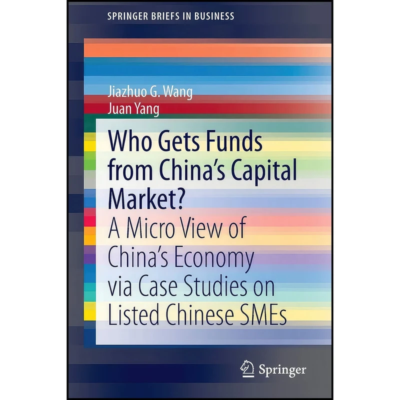 کتاب Who Gets Funds from China’s Capital Market? اثر Jiazhuo G. Wang and Juan Yang انتشارات Springer