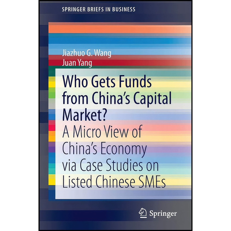 کتاب Who Gets Funds from China’s Capital Market? اثر Jiazhuo G. Wang and Juan Yang انتشارات Springer