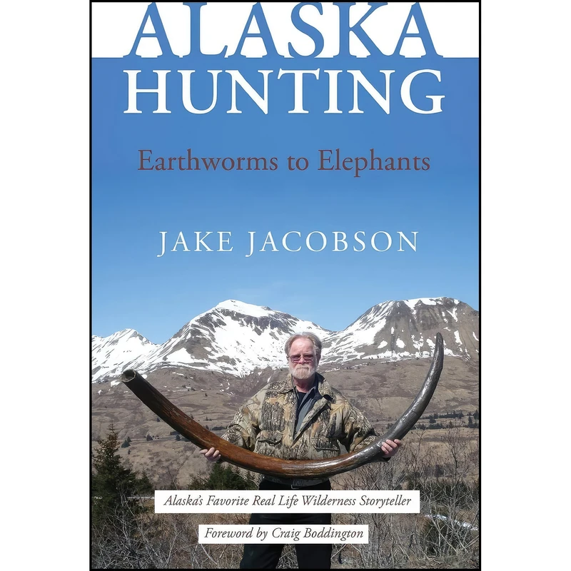 کتاب Alaska Hunting, Earthworms to Elephants اثر Jake Jacobson and Craig Boddington انتشارات Publication Consultants