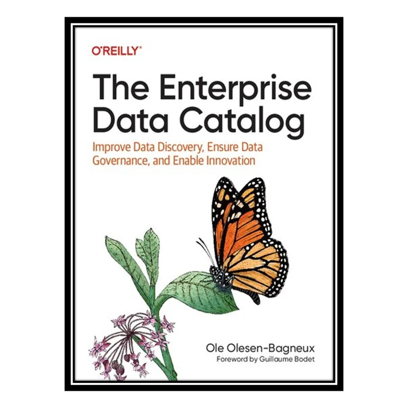 کتاب The Enterprise Data Catalog: Improve Data Discovery, Ensure Data Governance, and Enable Innovation اثر Ole Olesen-Bagneux انتشارات مؤلفین طلایی