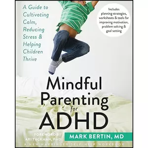 کتاب Mindful Parenting for ADHD اثر Mark Bertin MD and Ari Tuckman PsyD انتشارات New Harbinger Publications