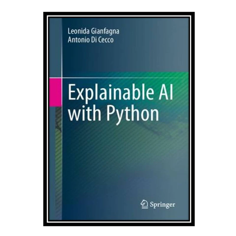 کتاب Explainable AI with Python اثر Leonida Gianfagn and Antonio Di Cecco انتشارات مؤلفین طلایی