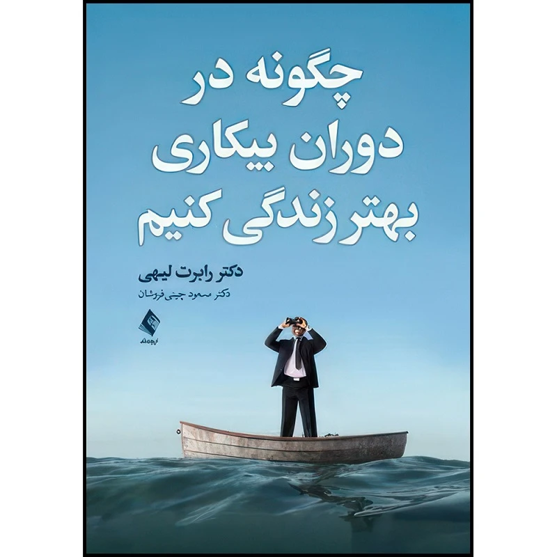 کتاب چگونه در دوران بیکاری بهتر زندگی کنیم اثر رابرت لیهی ترجمه دکتر مسعود چینیفروشان انتشارات ارجمند