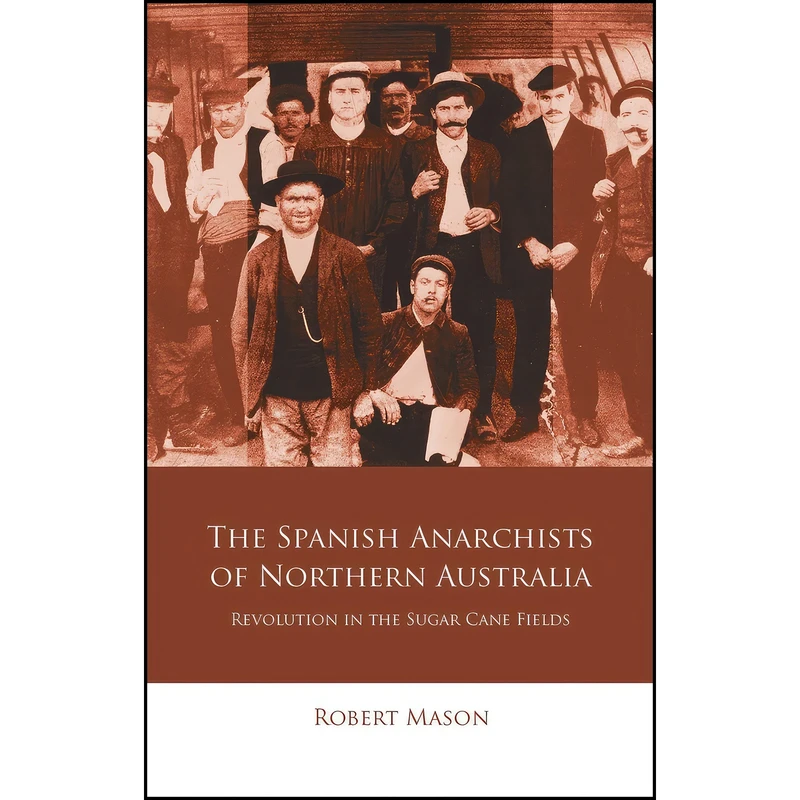 کتاب The Spanish Anarchists of Northern Australia اثر Robert Mason انتشارات University of Wales Press