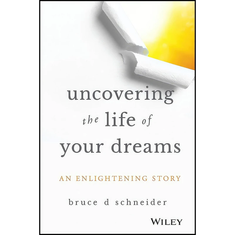 کتاب Uncovering the Life of Your Dreams اثر Bruce D Schneider انتشارات Wiley