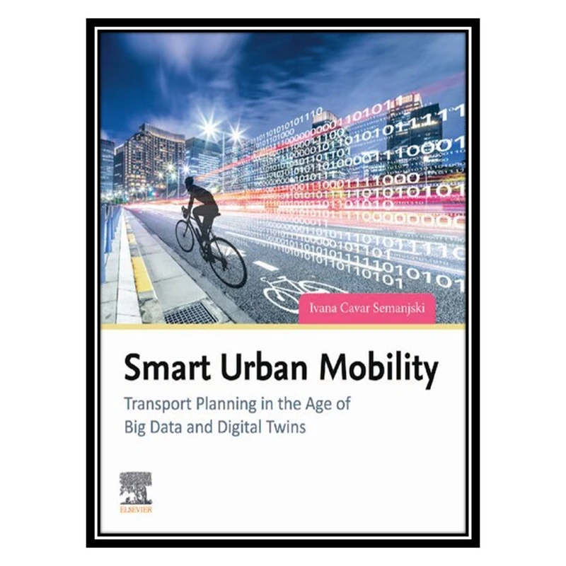 کتاب Smart Urban Mobility: Transport Planning in the Age of Big Data and Digital Twins اثر Ivana Semanjski انتشارات مؤلفین طلایی